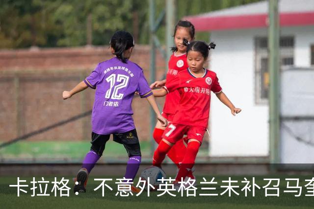 卡拉格：不意外英格兰未补召马奎尔 图赫尔认为阿诺德防守有短板